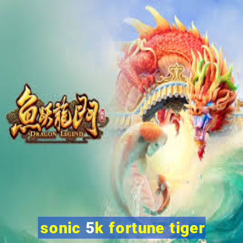 sonic 5k fortune tiger